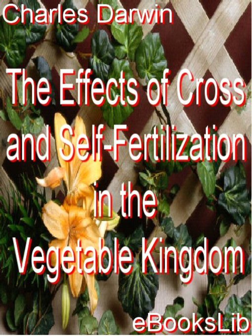 Title details for The Effects of Cross and Self-Fertilization in the Vegetable Kingdom by Charles Darwin - Available
